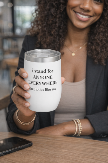 I Stand for Anyone Everywhere Tumbler | Empowerment | Representation Wine Tumbler
