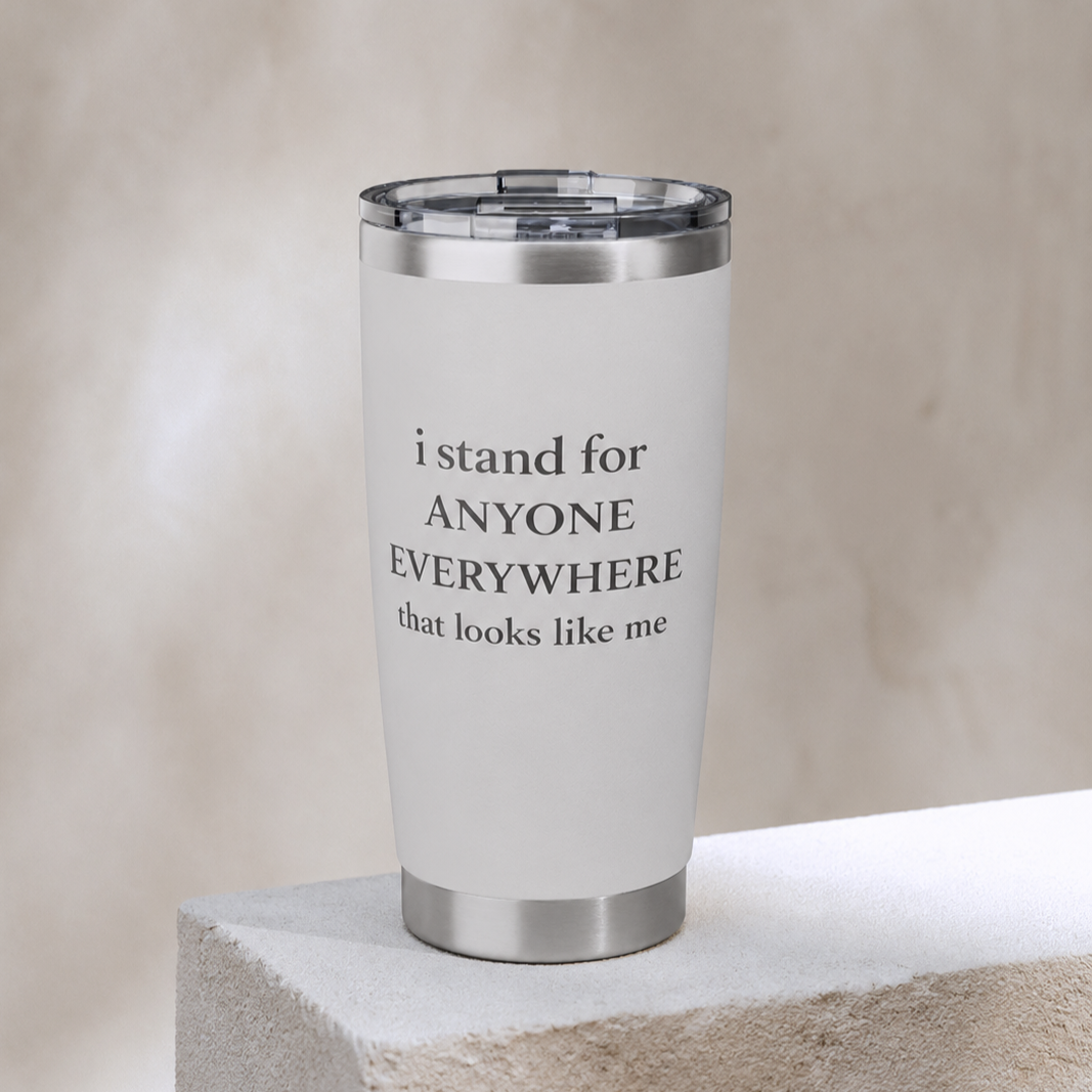 I Stand for Anyone Everywhere - 20 oz Tumbler